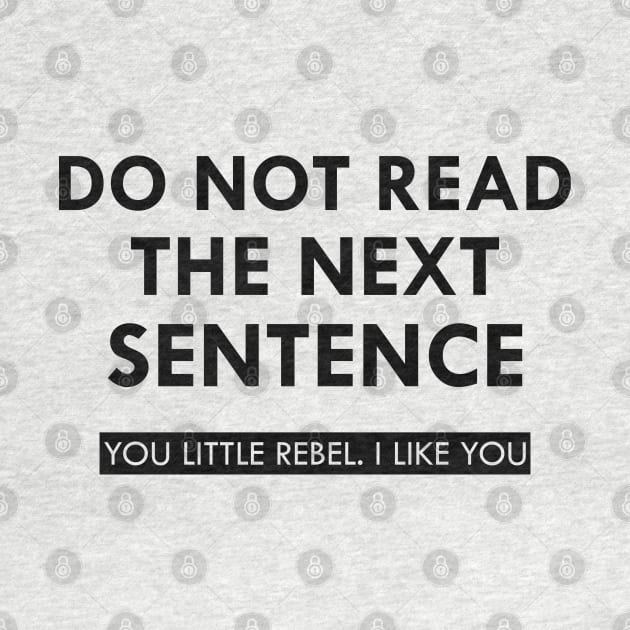 Do not read the next sentence You little rebel I like you by KC Happy Shop